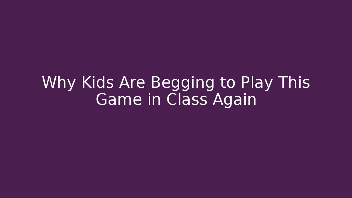 Why Kids Are Begging to Play This Game in Class Again