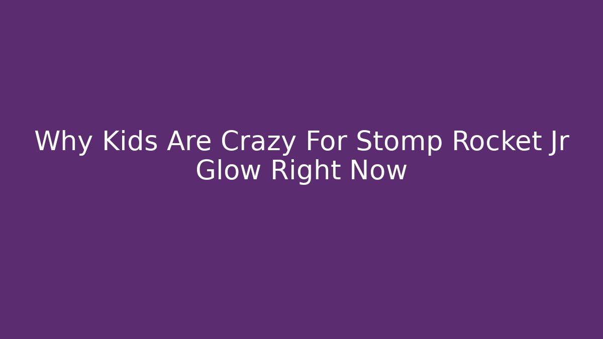 Why Kids Are Crazy For Stomp Rocket Jr Glow Right Now - Critter Realm