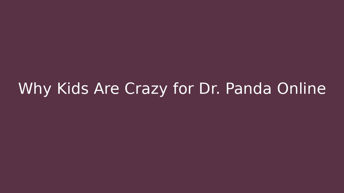 Why Kids Are Crazy for Dr. Panda Online