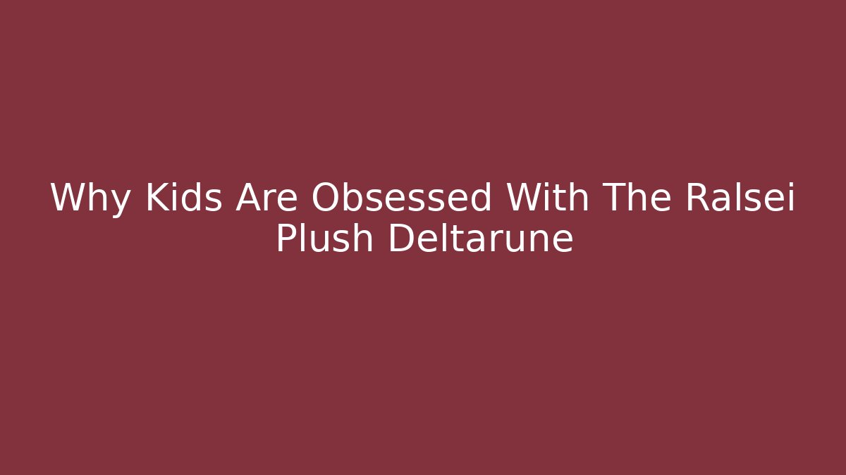 Why Kids Are Obsessed With The Ralsei Plush Deltarune