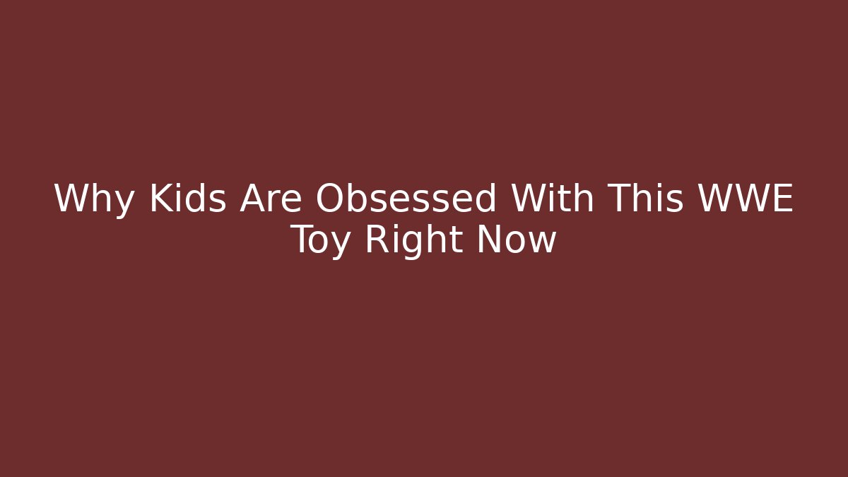 Why Kids Are Obsessed With This WWE Toy Right Now - Critter Realm