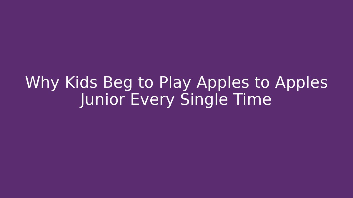 Why Kids Beg to Play Apples to Apples Junior Every Single Time
