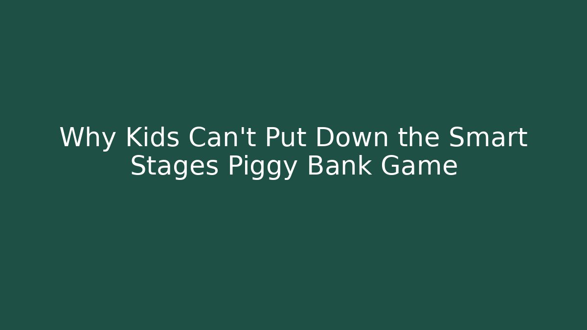 Why Kids Can't Put Down the Smart Stages Piggy Bank Game - Critter Realm