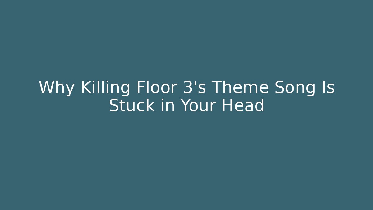 Why Killing Floor 3’s Theme Song Is Stuck in Your Head