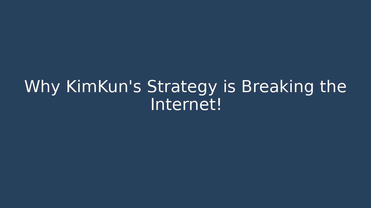 Why KimKun's Strategy is Breaking the Internet!