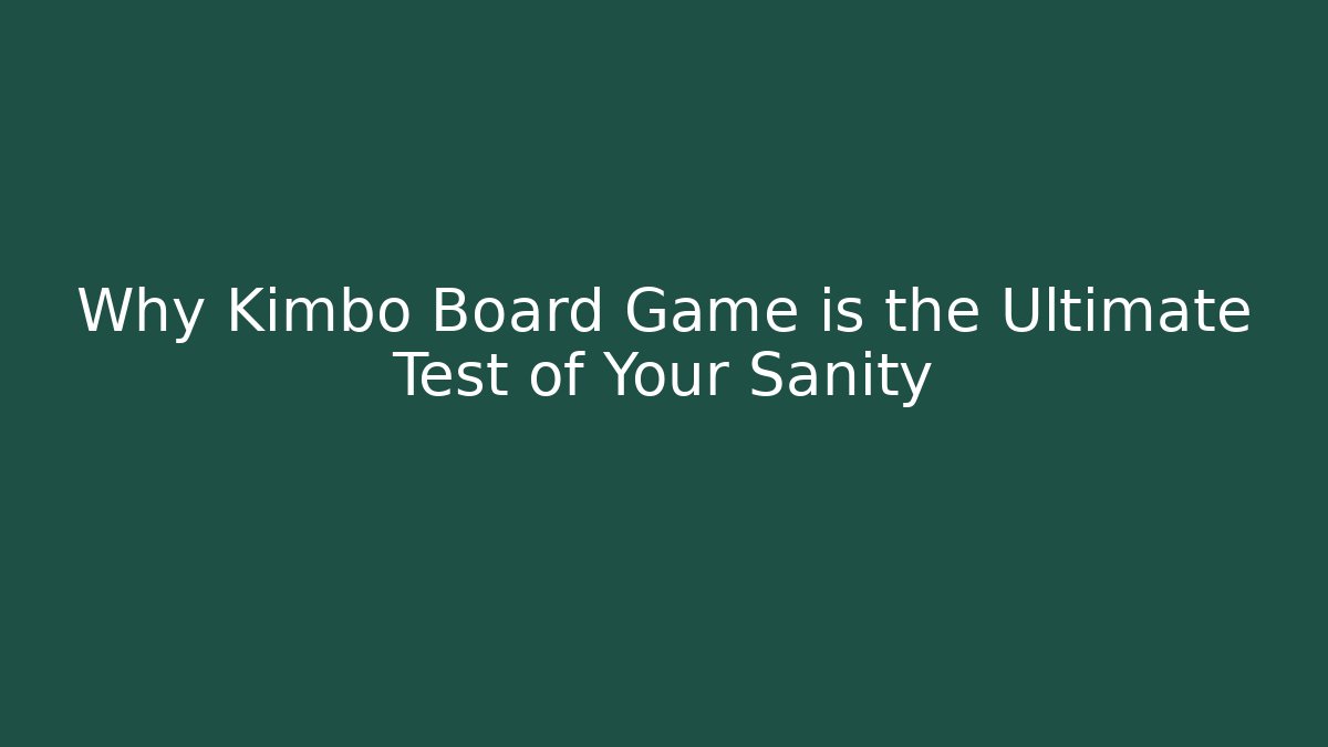 Why Kimbo Board Game is the Ultimate Test of Your Sanity