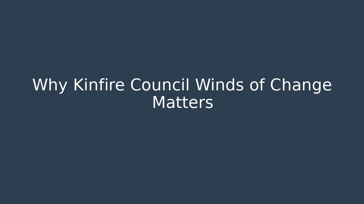 Why Kinfire Council Winds of Change Matters