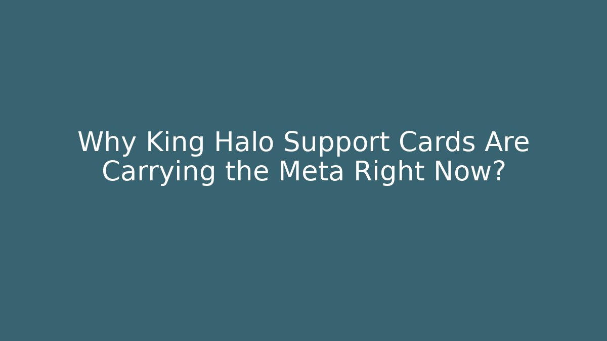 Why King Halo Support Cards Are Carrying the Meta Right Now?