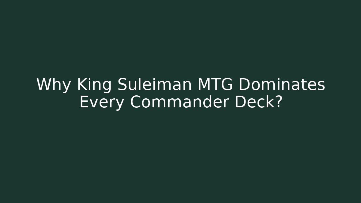 Why King Suleiman MTG Dominates Every Commander Deck? - Critter Realm