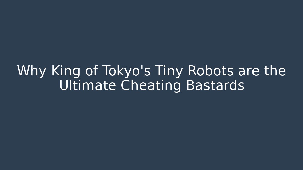 Why King of Tokyo’s Tiny Robots are the Ultimate Cheating Bastards