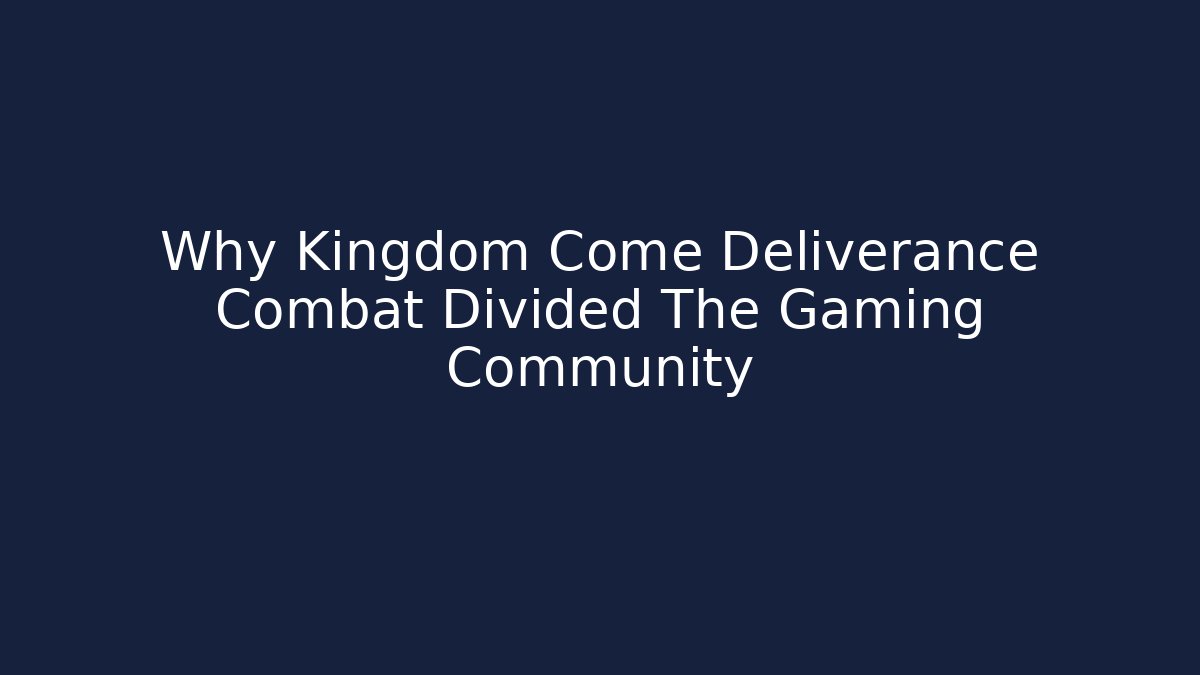 Why Kingdom Come Deliverance Combat Divided The Gaming Community