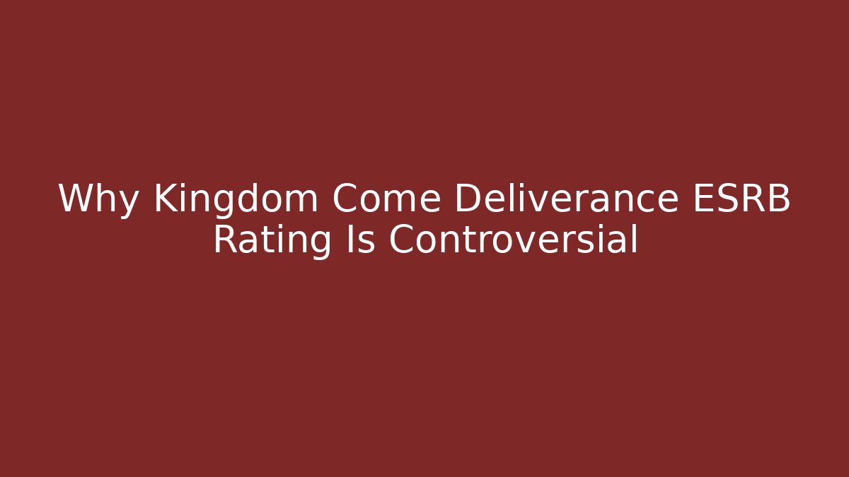Why Kingdom Come Deliverance ESRB Rating Is Controversial