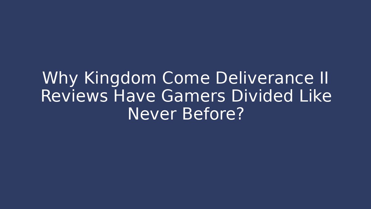 Why Kingdom Come Deliverance II Reviews Have Gamers Divided Like Never Before?