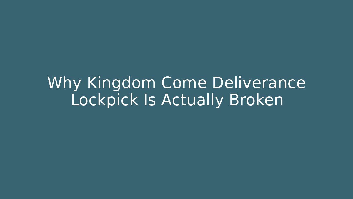 Why Kingdom Come Deliverance Lockpick Is Actually Broken