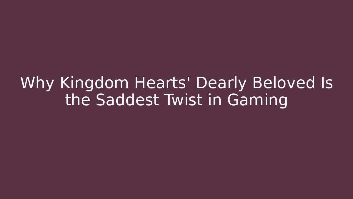 Why Kingdom Hearts' Dearly Beloved Is the Saddest Twist in Gaming - Critter Realm