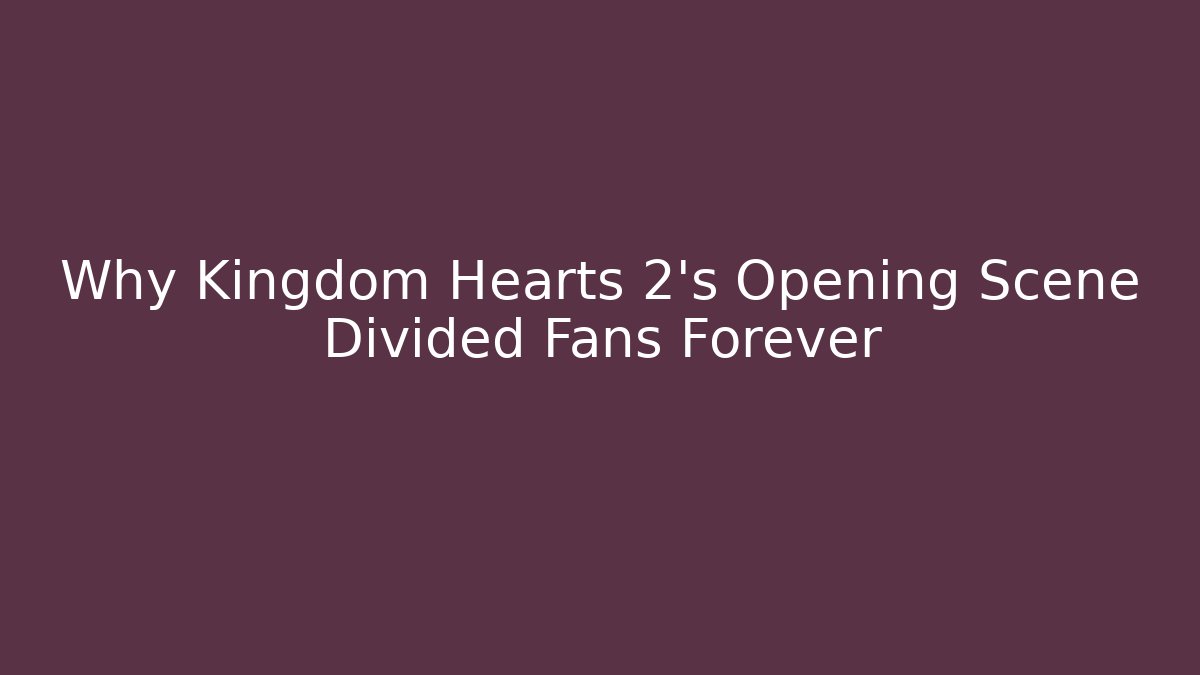 Why Kingdom Hearts 2's Opening Scene Divided Fans Forever