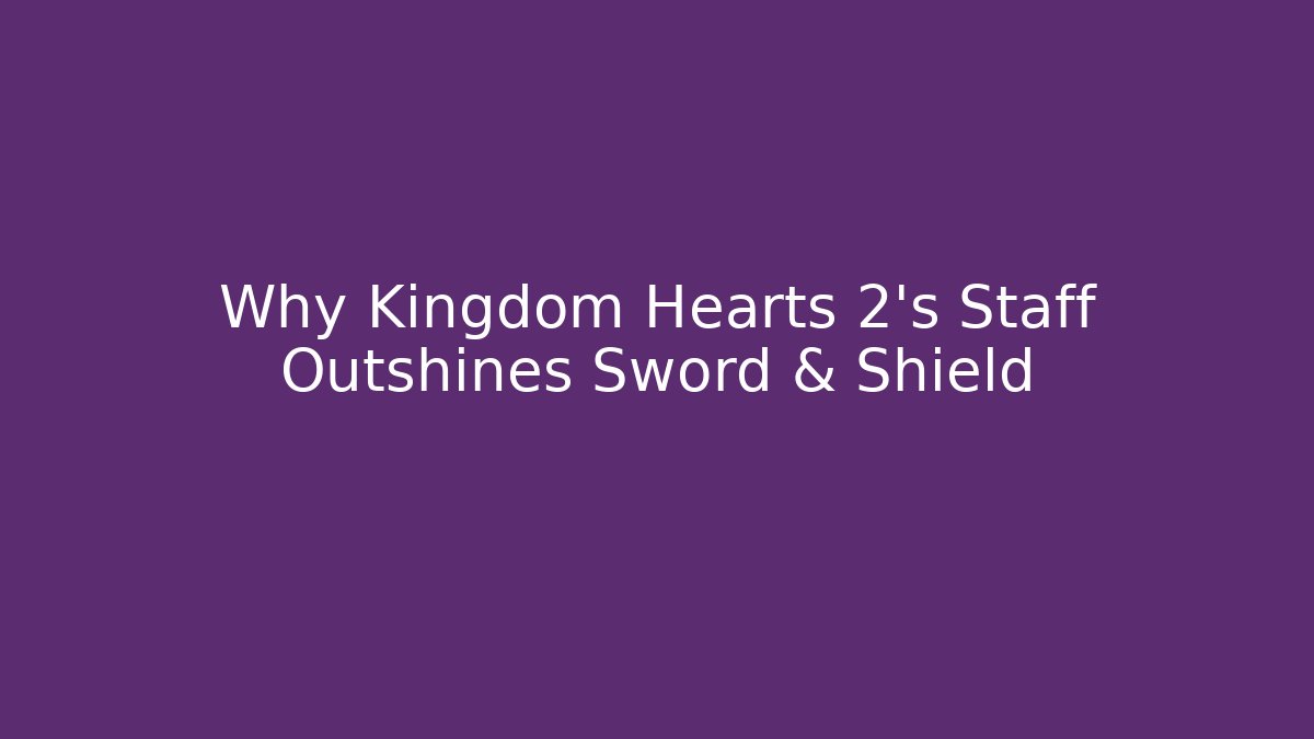 Why Kingdom Hearts 2's Staff Outshines Sword & Shield