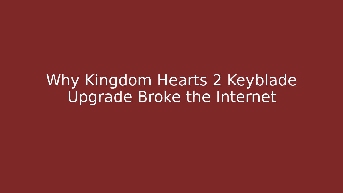 Why Kingdom Hearts 2 Keyblade Upgrade Broke the Internet