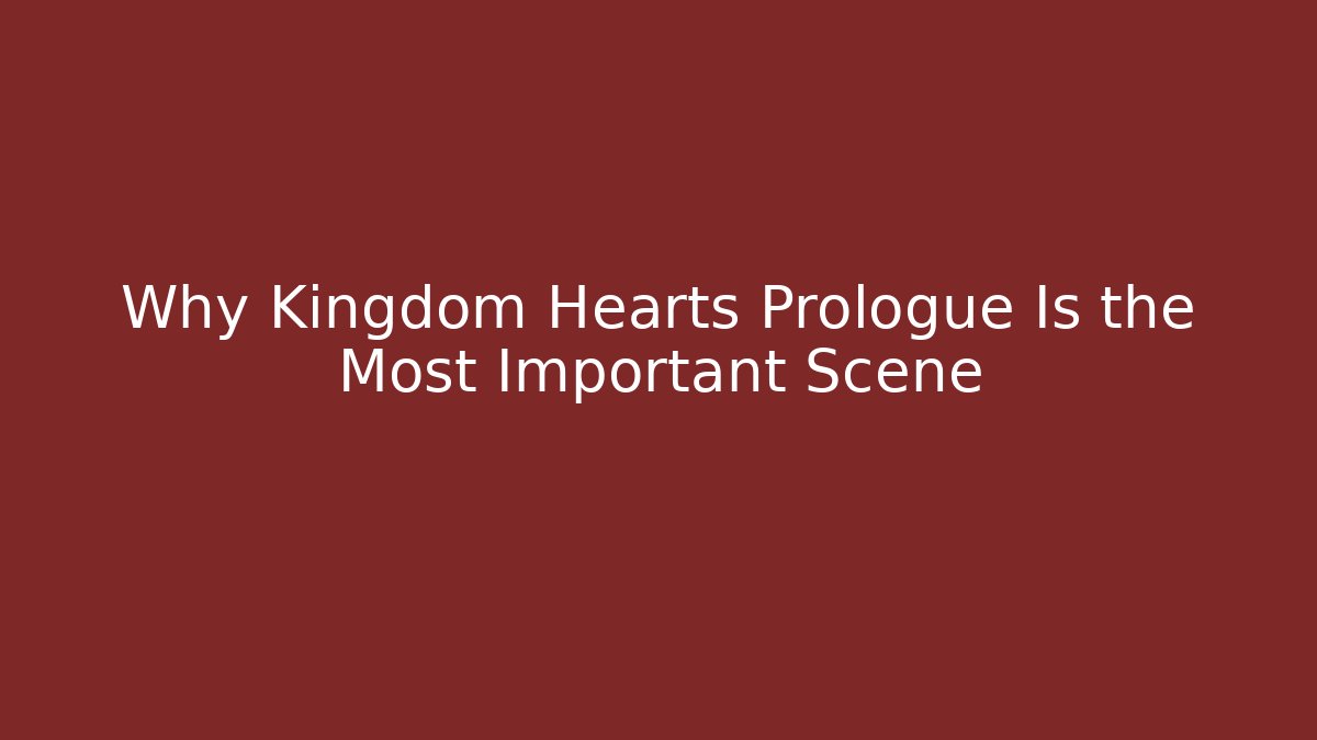 Why Kingdom Hearts Prologue Is the Most Important Scene