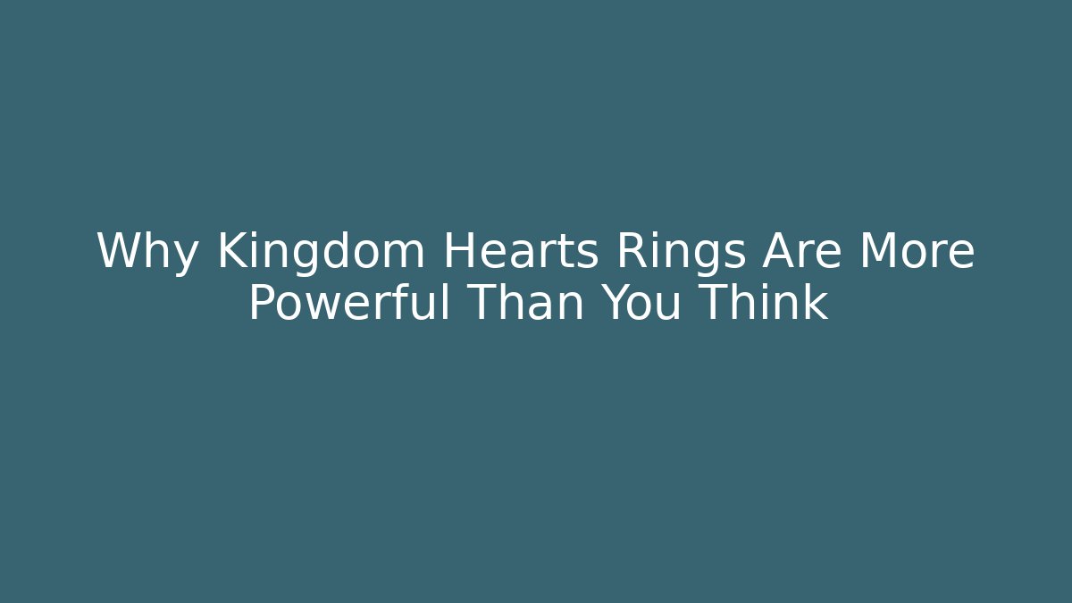 Why Kingdom Hearts Rings Are More Powerful Than You Think - Critter Realm