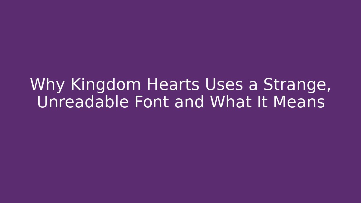 Why Kingdom Hearts Uses a Strange, Unreadable Font and What It Means