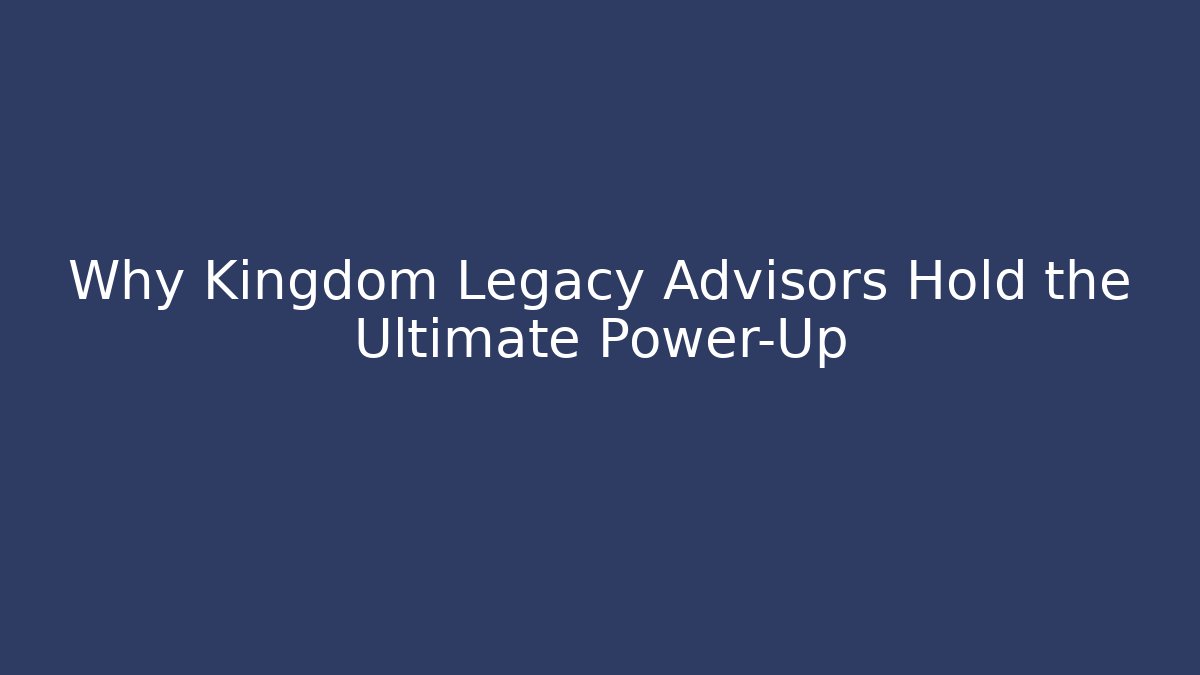 Why Kingdom Legacy Advisors Hold the Ultimate Power-Up