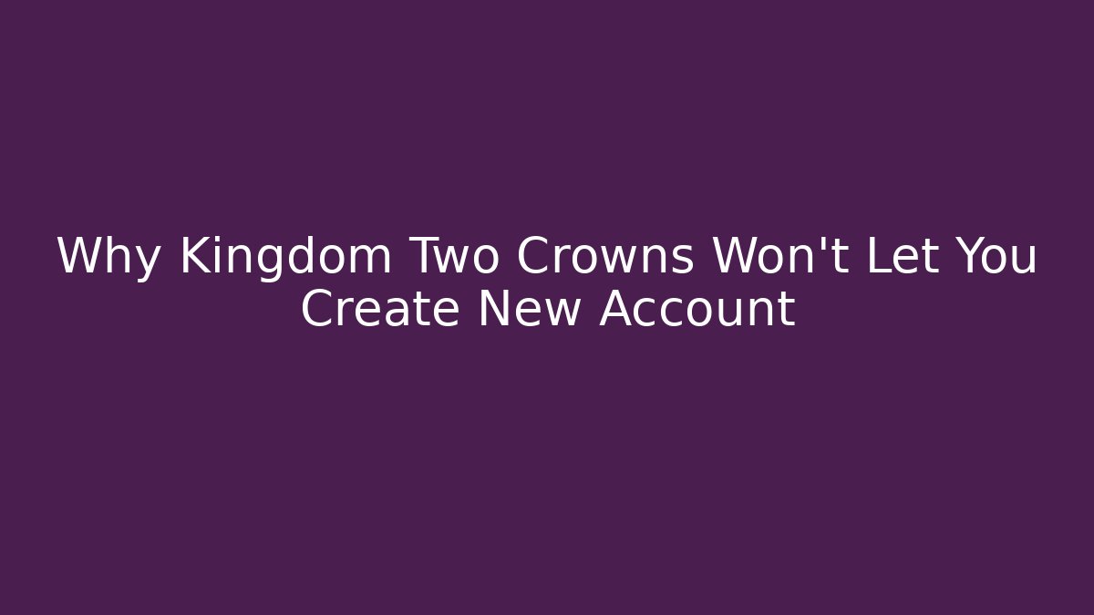 Why Kingdom Two Crowns Won't Let You Create New Account - Critter Realm