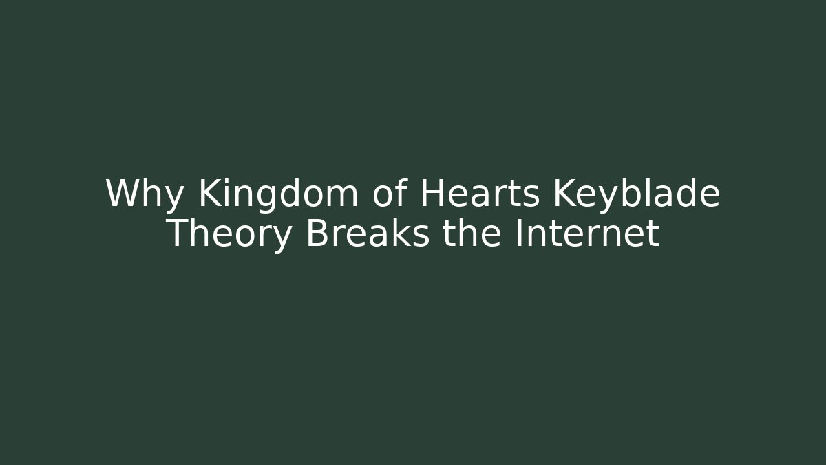 Why Kingdom of Hearts Keyblade Theory Breaks the Internet
