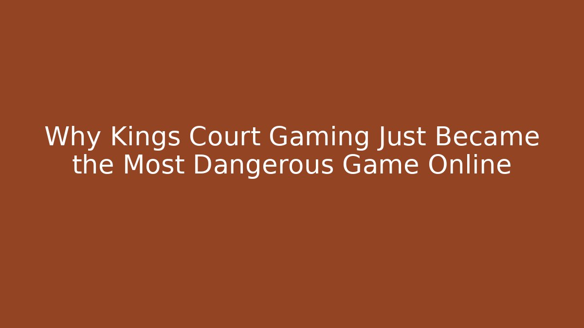 Why Kings Court Gaming Just Became the Most Dangerous Game Online