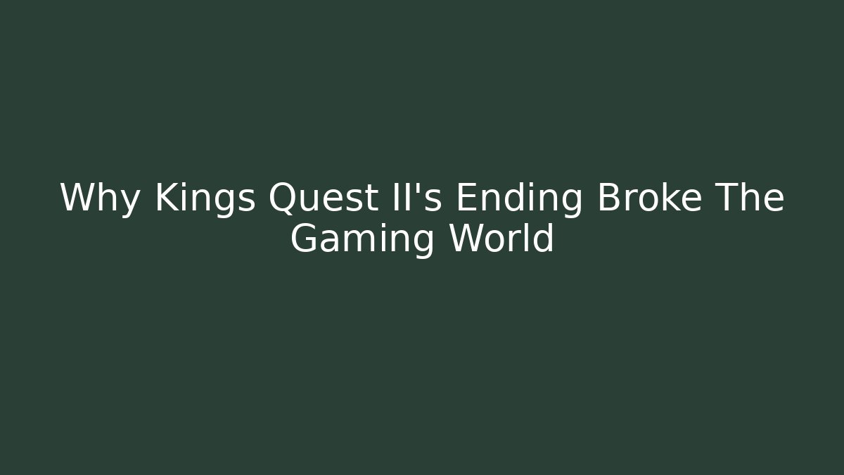 Why Kings Quest II's Ending Broke The Gaming World