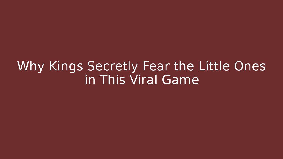 Why Kings Secretly Fear the Little Ones in This Viral Game
