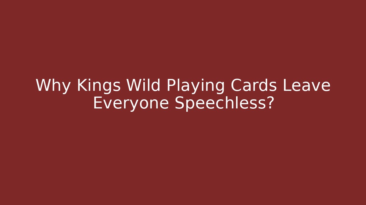 Why Kings Wild Playing Cards Leave Everyone Speechless?