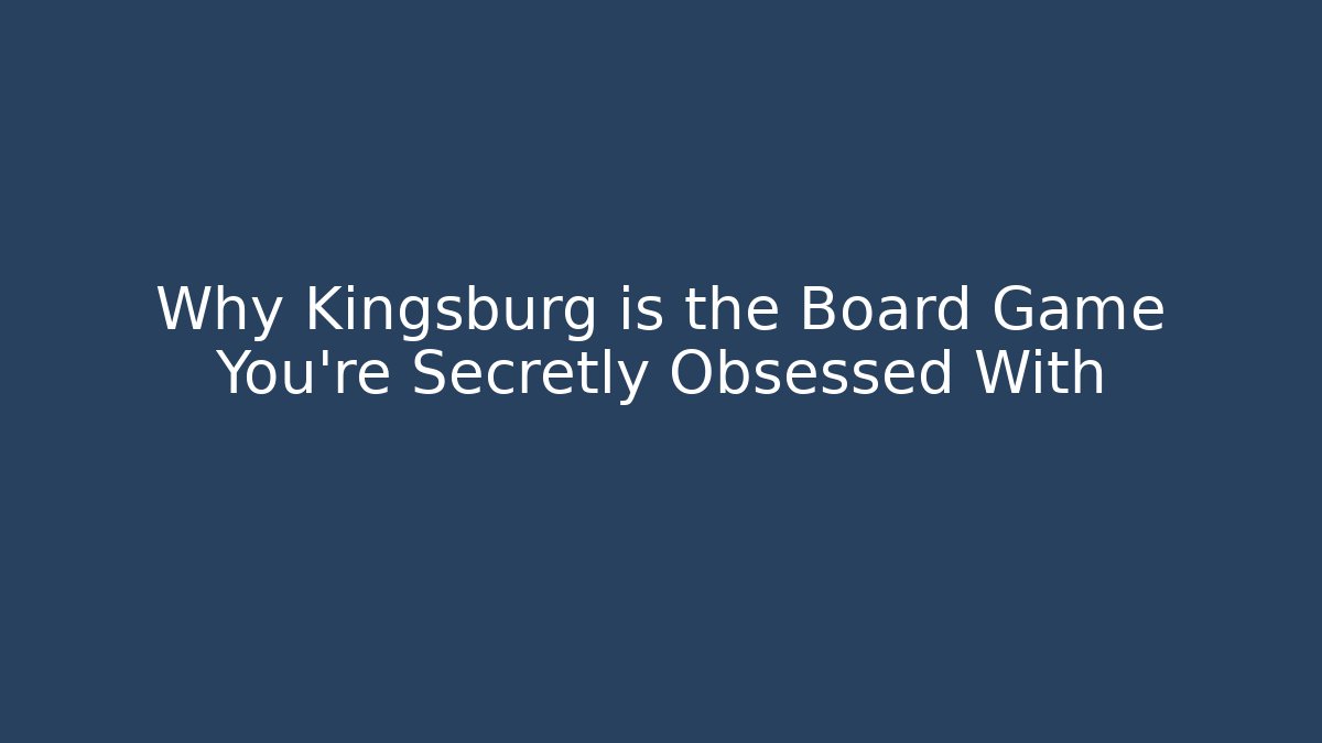 Why Kingsburg is the Board Game You’re Secretly Obsessed With