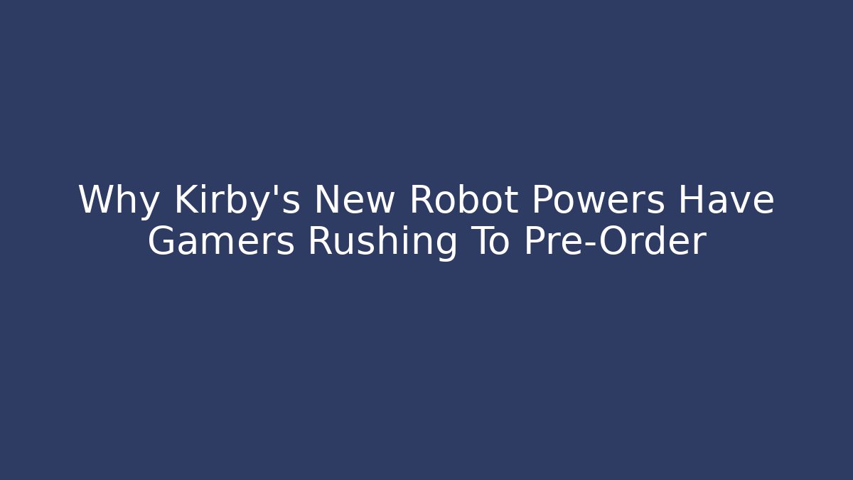 Why Kirby’s New Robot Powers Have Gamers Rushing To Pre-Order - Critter Realm