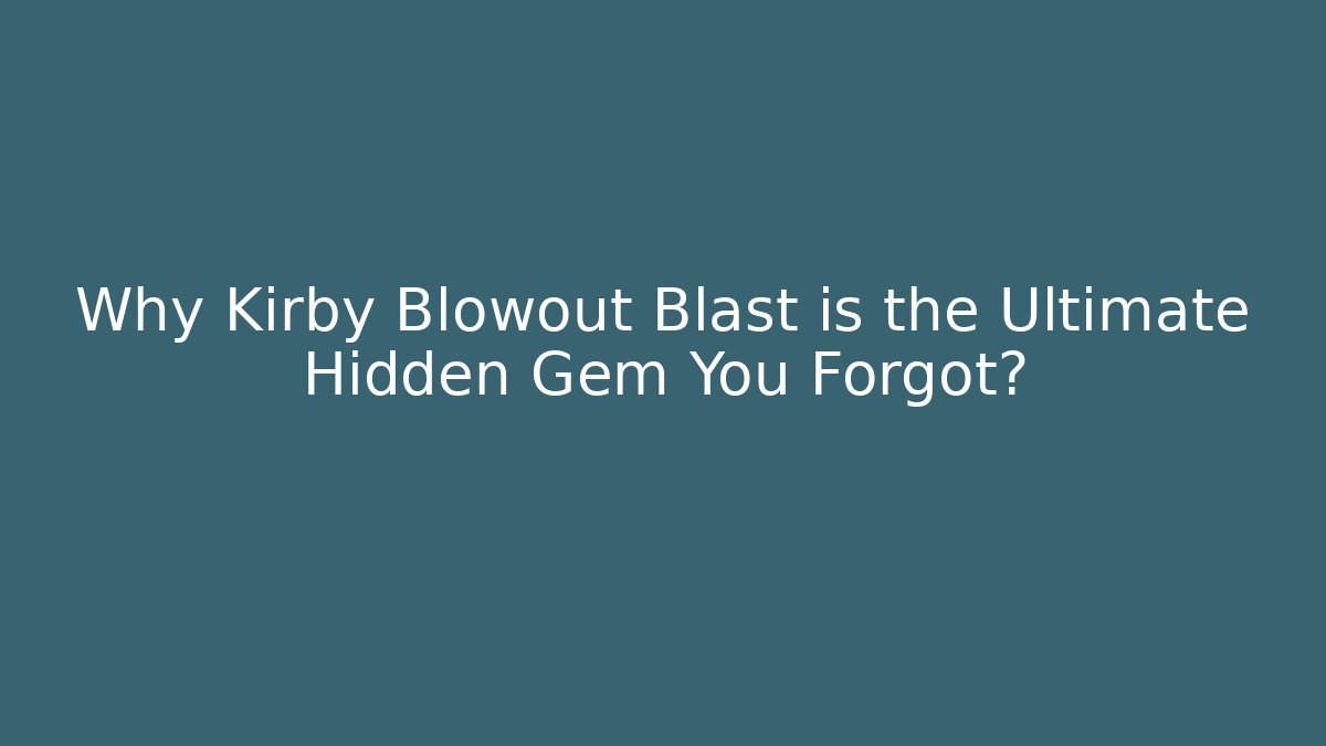Why Kirby Blowout Blast is the Ultimate Hidden Gem You Forgot?