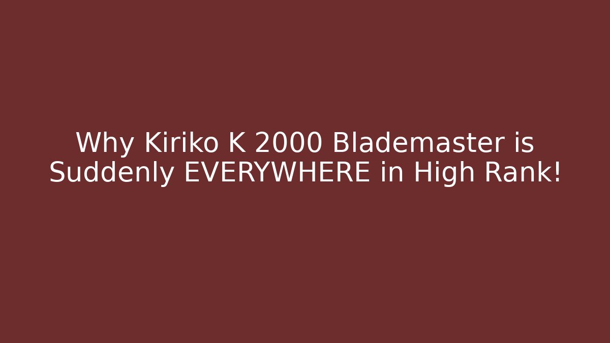 Why Kiriko K 2000 Blademaster is Suddenly EVERYWHERE in High Rank!