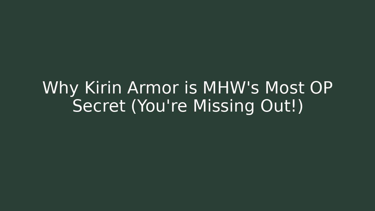Why Kirin Armor is MHW's Most OP Secret (You’re Missing Out!)