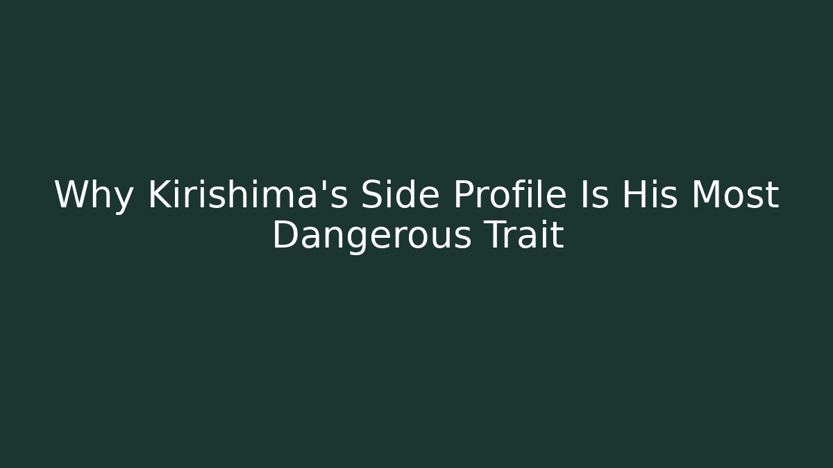 Why Kirishima's Side Profile Is His Most Dangerous Trait