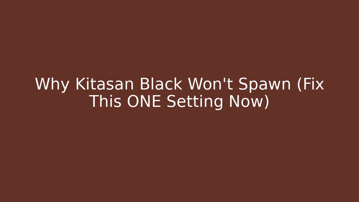 Why Kitasan Black Won't Spawn (Fix This ONE Setting Now)