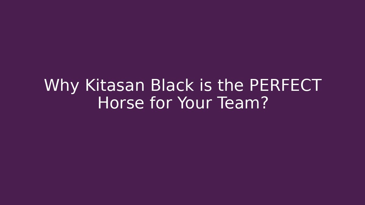 Why Kitasan Black is the PERFECT Horse for Your Team?