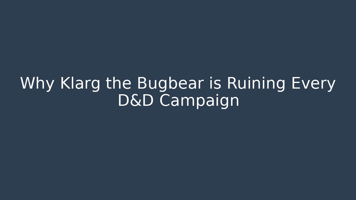 Why Klarg the Bugbear is Ruining Every D&D Campaign