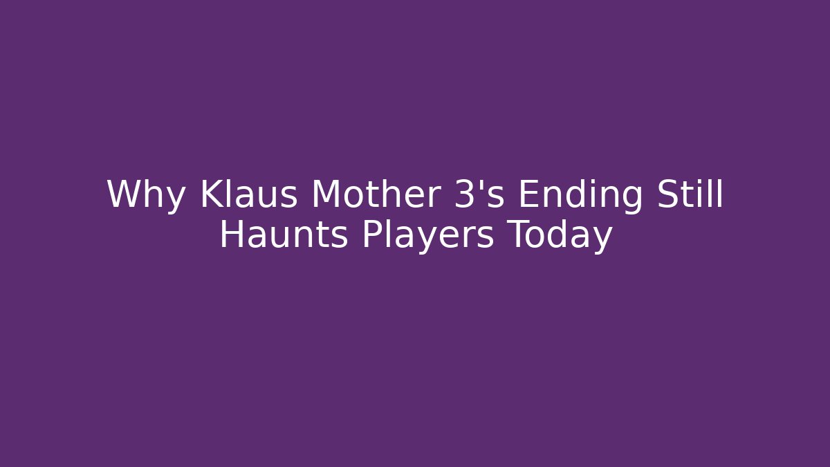 Why Klaus Mother 3's Ending Still Haunts Players Today