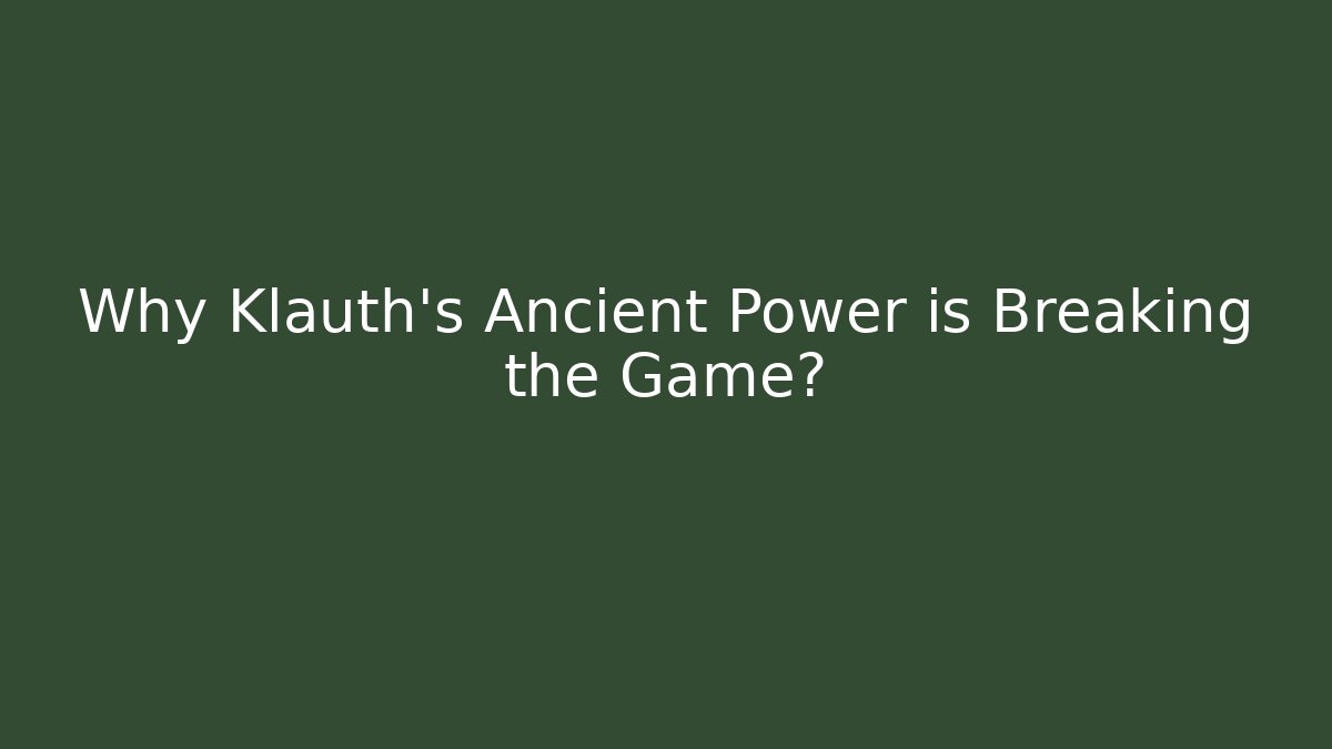 Why Klauth's Ancient Power is Breaking the Game?