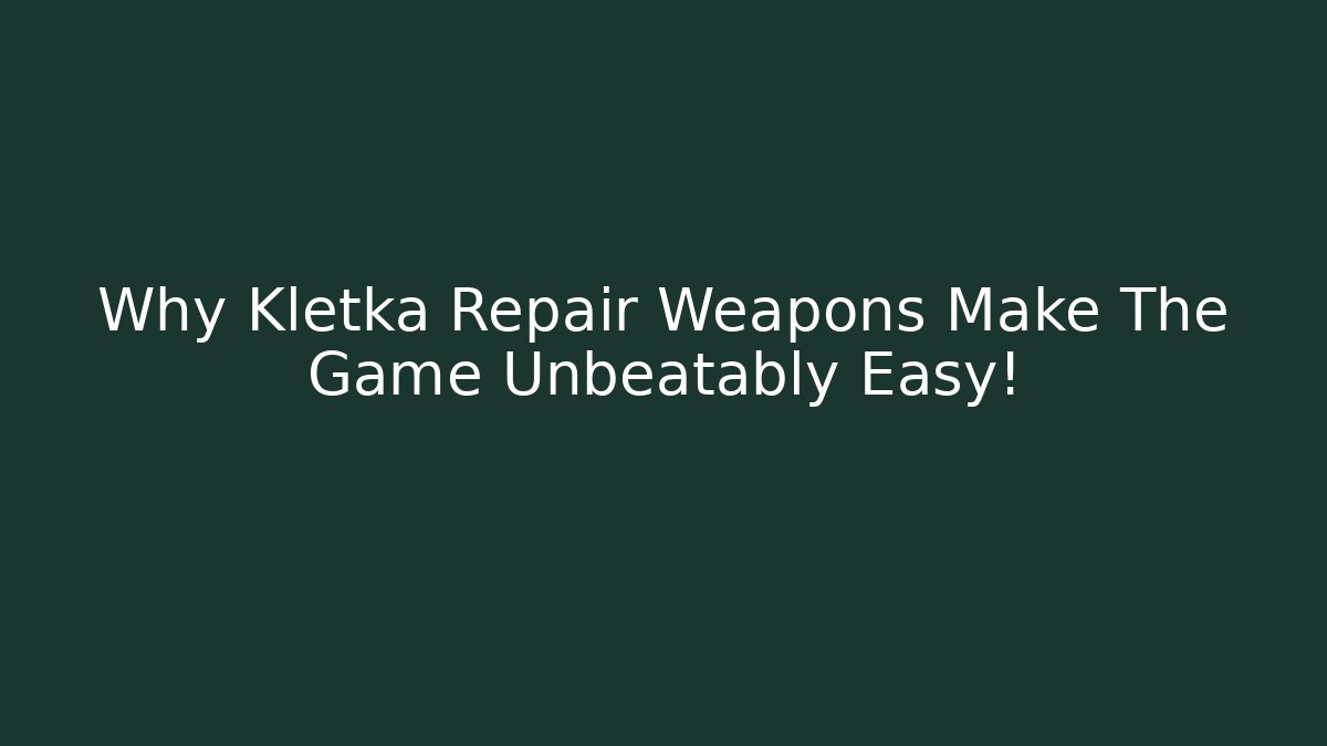 Why Kletka Repair Weapons Make The Game Unbeatably Easy!