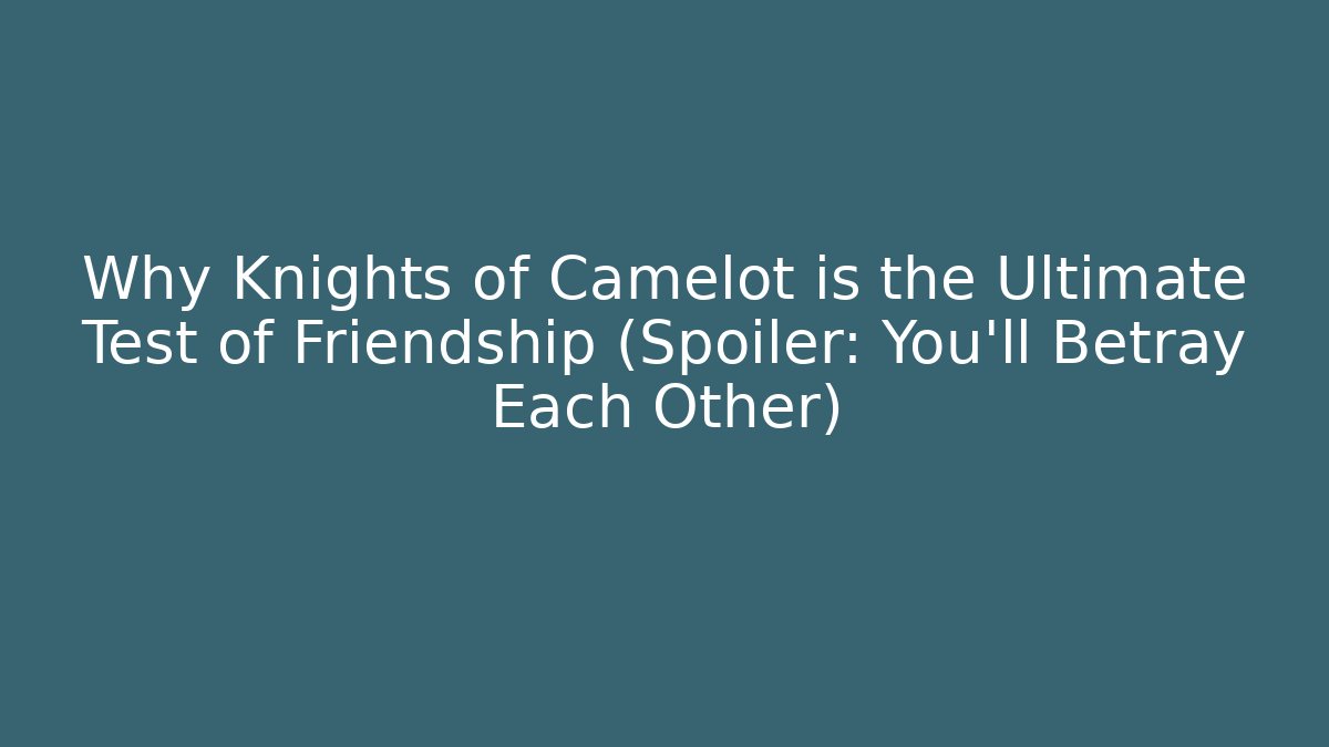 Why Knights of Camelot is the Ultimate Test of Friendship (Spoiler: You’ll Betray Each Other)