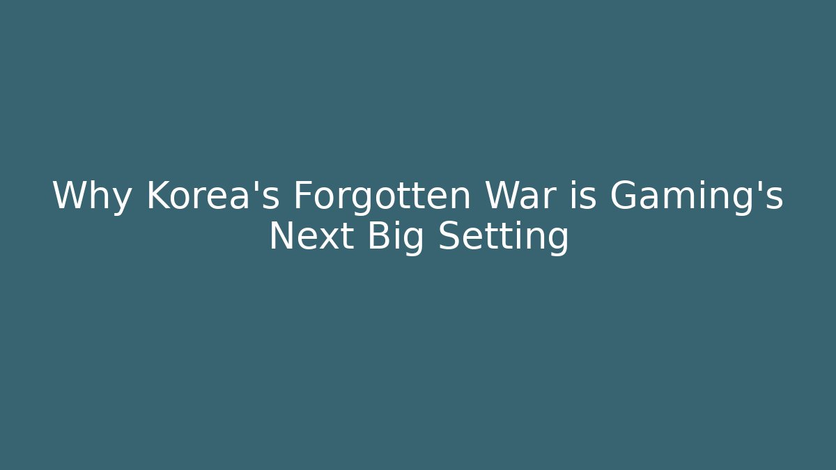 Why Korea's Forgotten War is Gaming's Next Big Setting