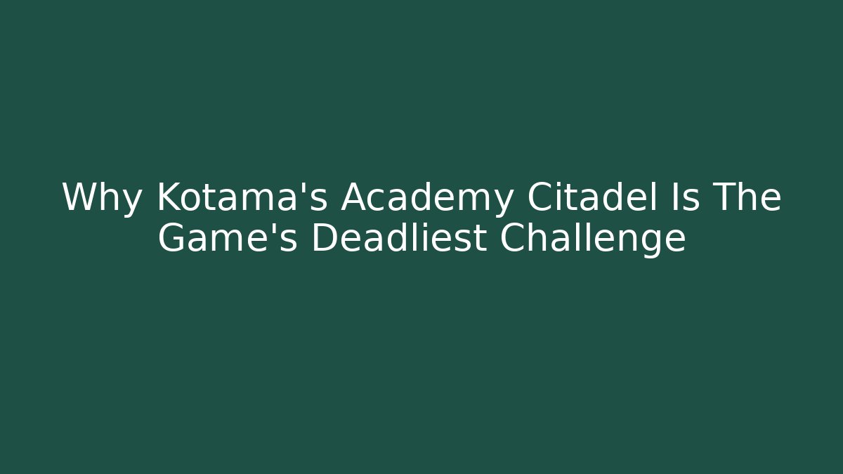 Why Kotama's Academy Citadel Is The Game's Deadliest Challenge
