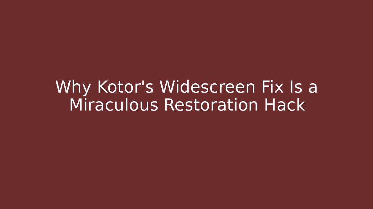 Why Kotor's Widescreen Fix Is a Miraculous Restoration Hack