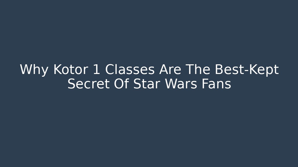Why Kotor 1 Classes Are The Best-Kept Secret Of Star Wars Fans