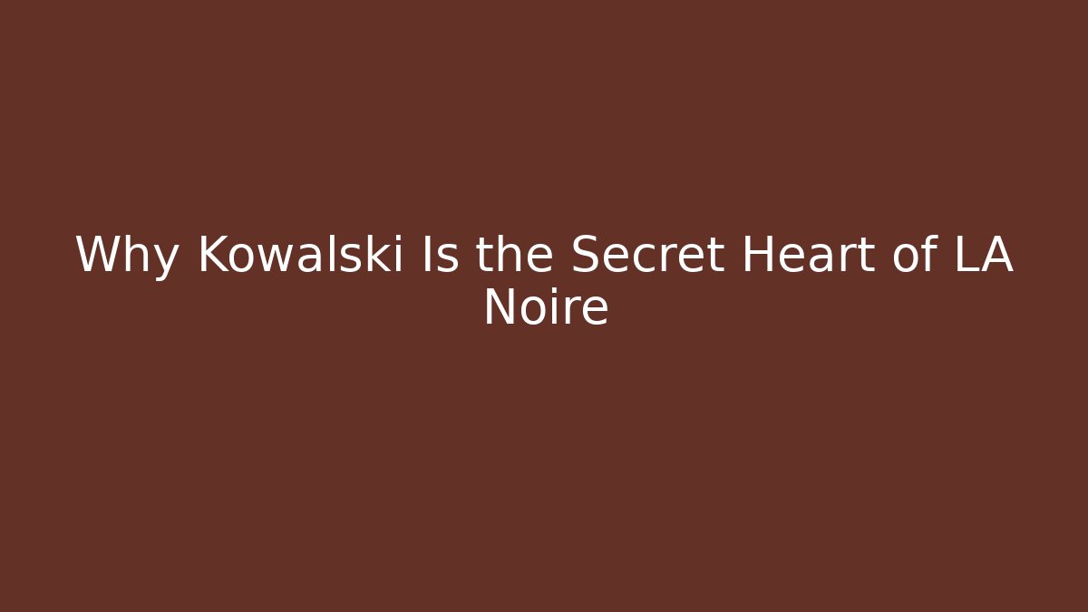 Why Kowalski Is the Secret Heart of LA Noire